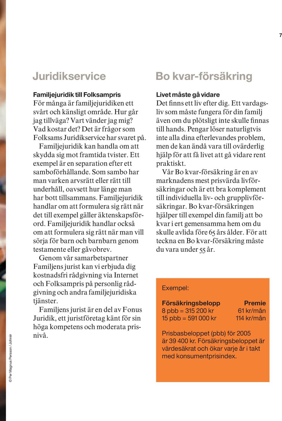 Som sambo har man varken arvsrätt eller rätt till underhåll, oavsett hur länge man har bott tillsammans. Familjejuridik handlar om att formulera sig rätt när det till exempel gäller äktenskapsförord.