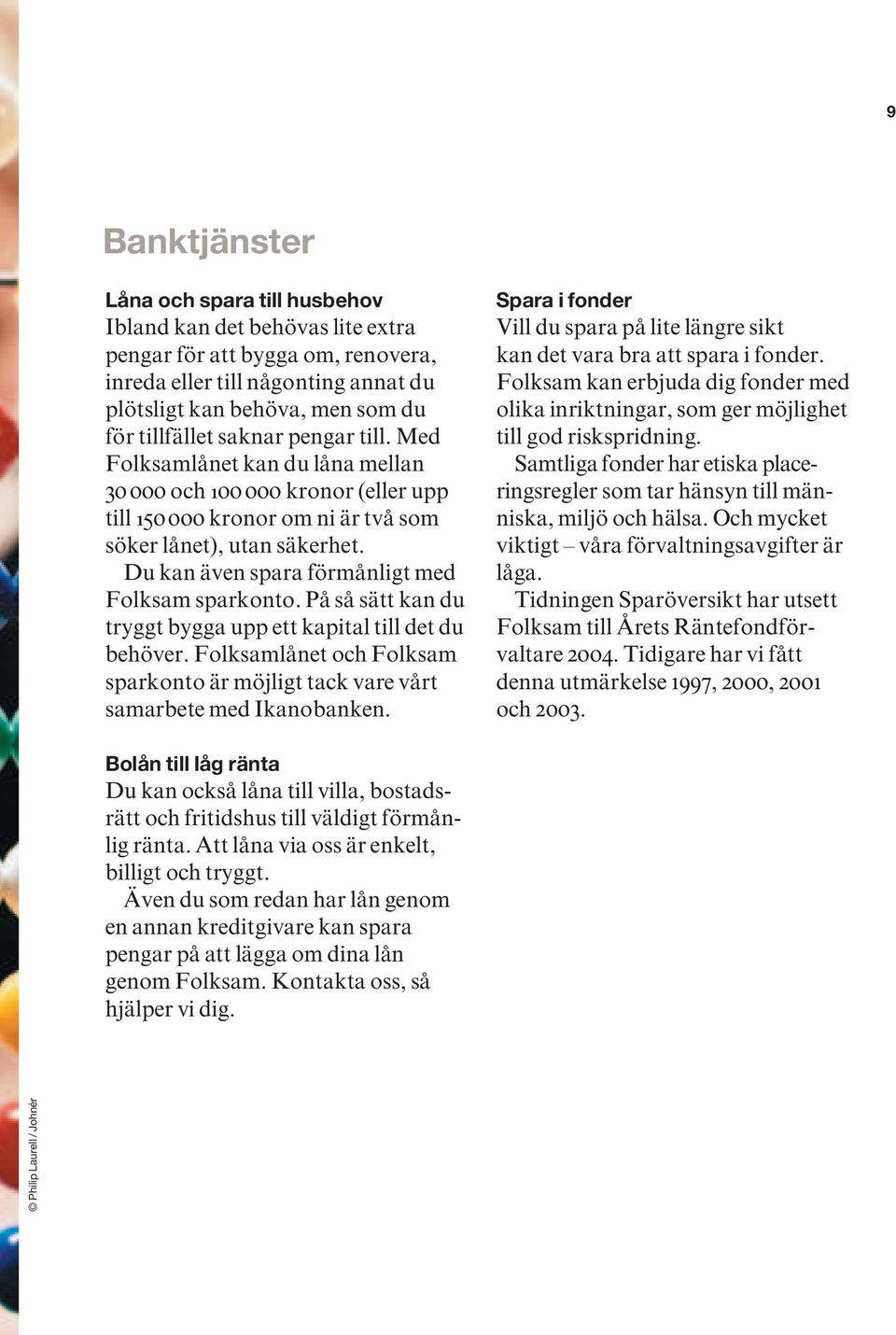 Du kan även spara förmånligt med Folksam sparkonto. På så sätt kan du tryggt bygga upp ett kapital till det du behöver.