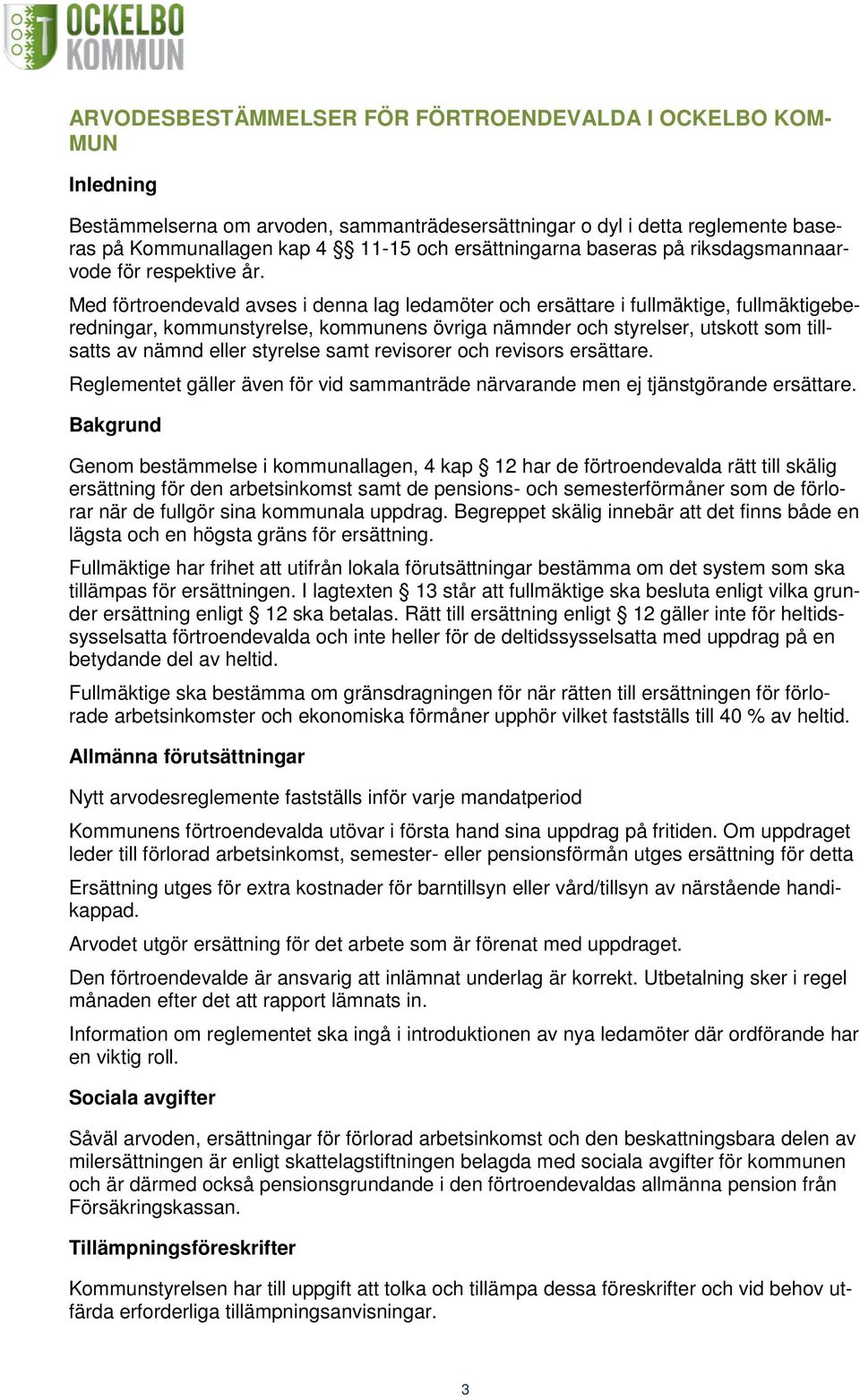 Med förtroendevald avses i denna lag ledamöter och ersättare i fullmäktige, fullmäktigeberedningar, kommunstyrelse, kommunens övriga nämnder och styrelser, utskott som tillsatts av nämnd eller