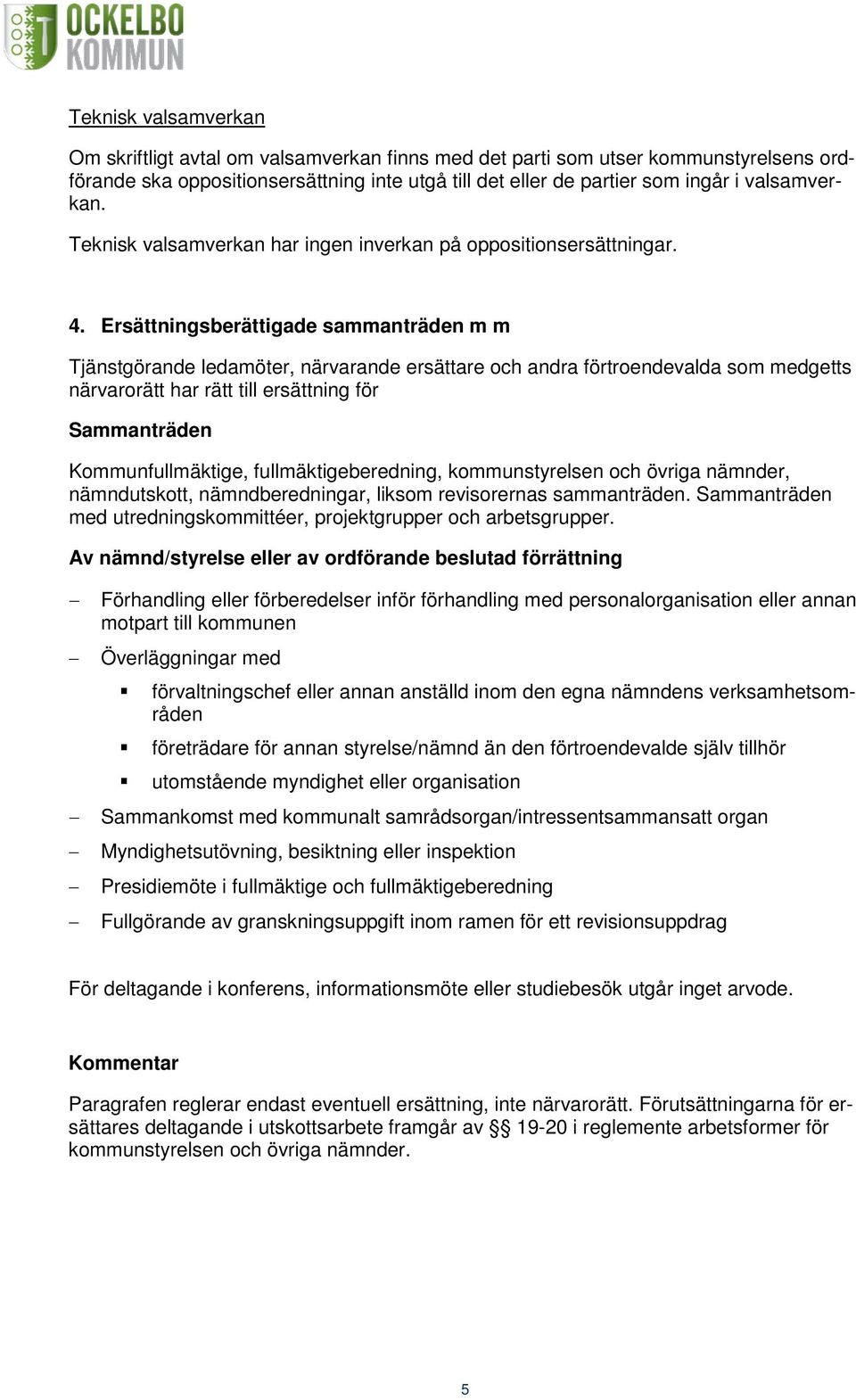 Ersättningsberättigade sammanträden m m Tjänstgörande ledamöter, närvarande ersättare och andra förtroendevalda som medgetts närvarorätt har rätt till ersättning för Sammanträden Kommunfullmäktige,