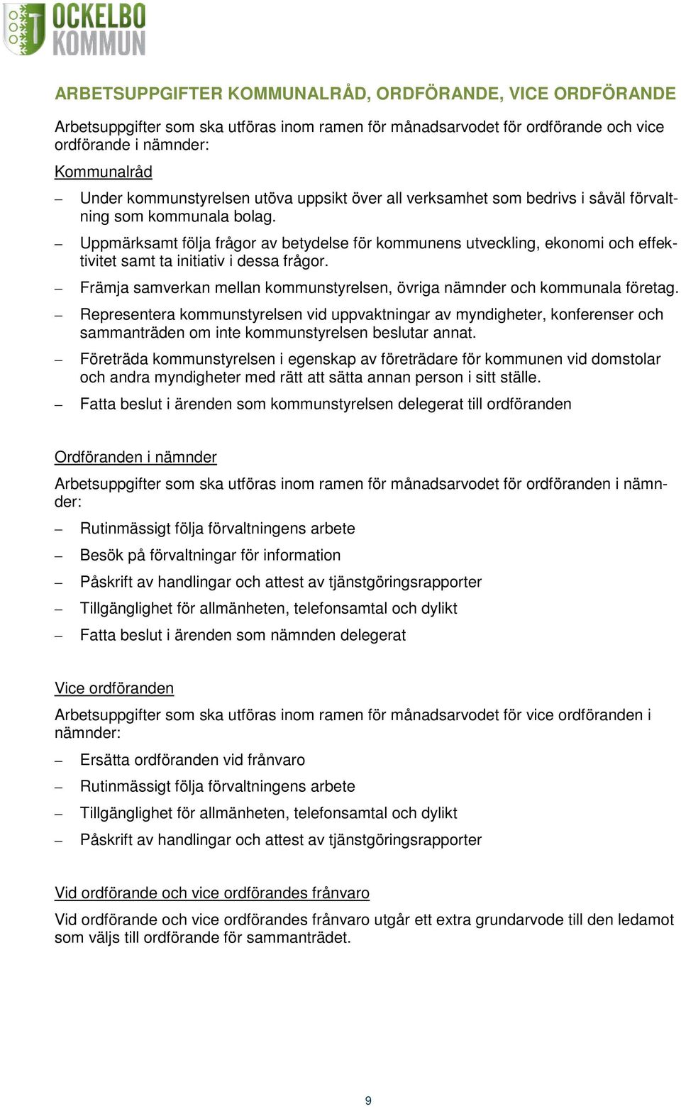 Uppmärksamt följa frågor av betydelse för kommunens utveckling, ekonomi och effektivitet samt ta initiativ i dessa frågor.