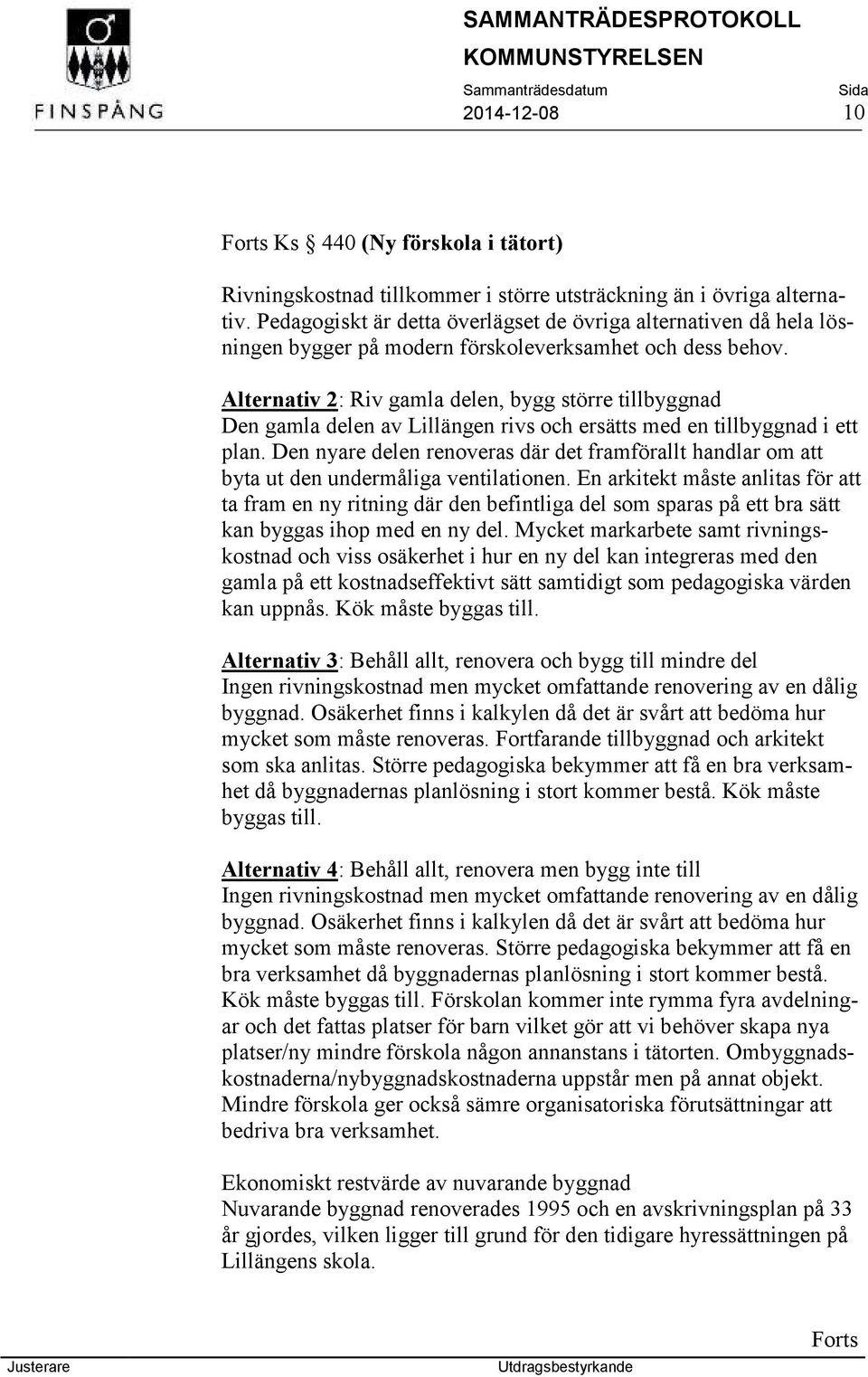Alternativ 2: Riv gamla delen, bygg större tillbyggnad Den gamla delen av Lillängen rivs och ersätts med en tillbyggnad i ett plan.