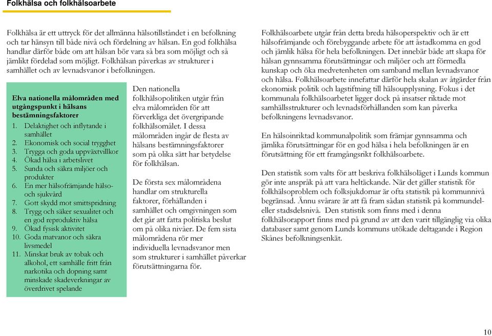 Elva nationella målområden med utgångspunkt i hälsans bestämningsfaktorer 1. Delaktighet och inflytande i samhället 2. Ekonomisk och social trygghet 3. Trygga och goda uppväxtvillkor 4.