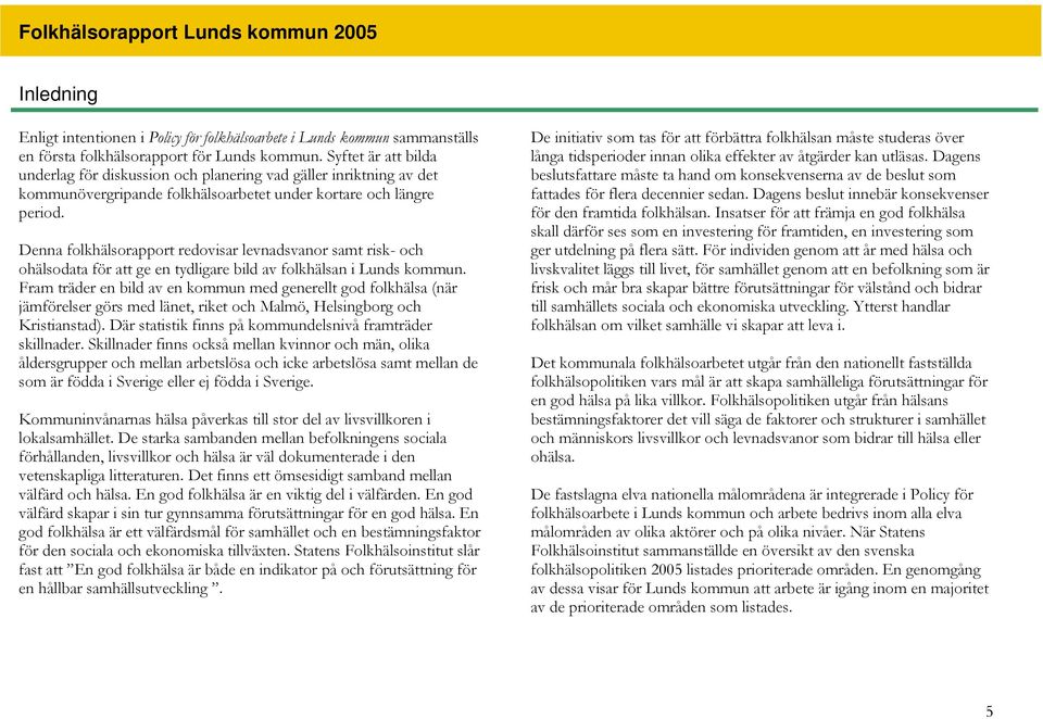 Denna folkhälsorapport redovisar levnadsvanor samt risk- och ohälsodata för att ge en tydligare bild av folkhälsan i Lunds kommun.