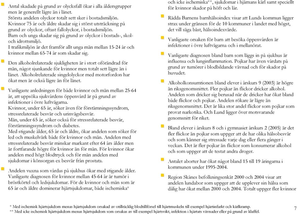 I trafikmiljön är det framför allt unga män mellan 15-24 år och kvinnor mellan 65-74 år som skadar sig.
