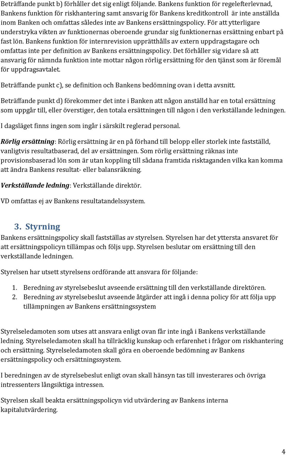 För att ytterligare understryka vikten av funktionernas oberoende grundar sig funktionernas ersättning enbart på fast lön.