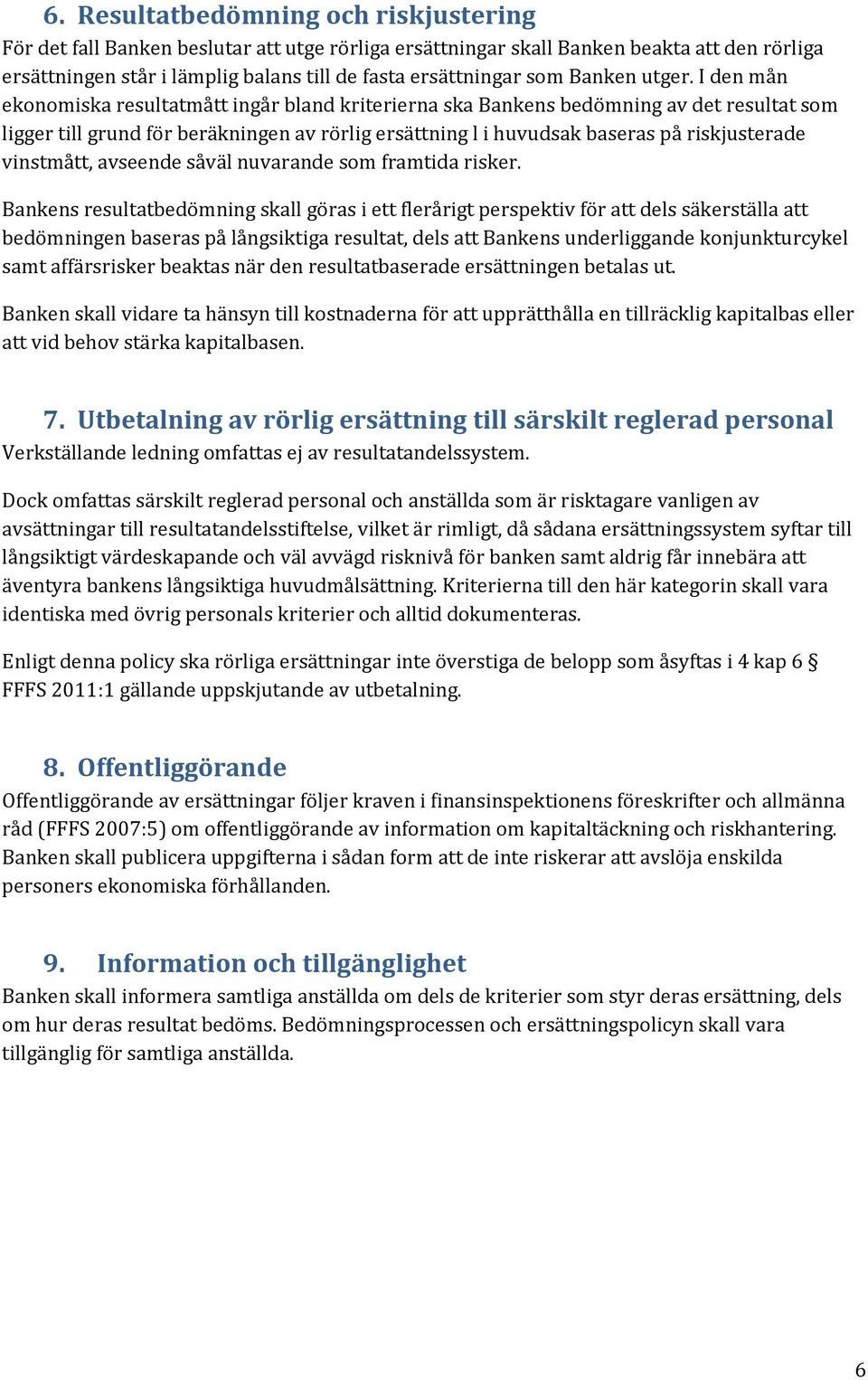 I den mån ekonomiska resultatmått ingår bland kriterierna ska Bankens bedömning av det resultat som ligger till grund för beräkningen av rörlig ersättning l i huvudsak baseras på riskjusterade