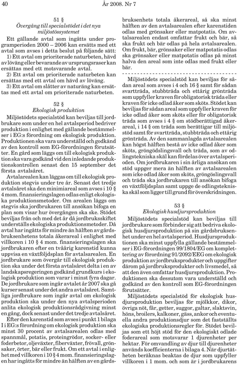 Ett avtal om prioriterade naturbeten, hävd av löväng eller bevarande av ursprungsraser kan ersättas med ett motsvarande avtal.