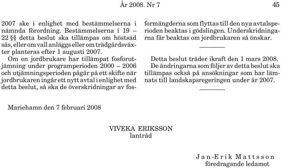 Om en jordbrukare har tillämpat fosforutjämning under programperioden 2000 2006 och utjämningsperioden pågår på ett skifte när jordbrukaren ingår ett nytt avtal i enlighet med detta beslut, så ska de