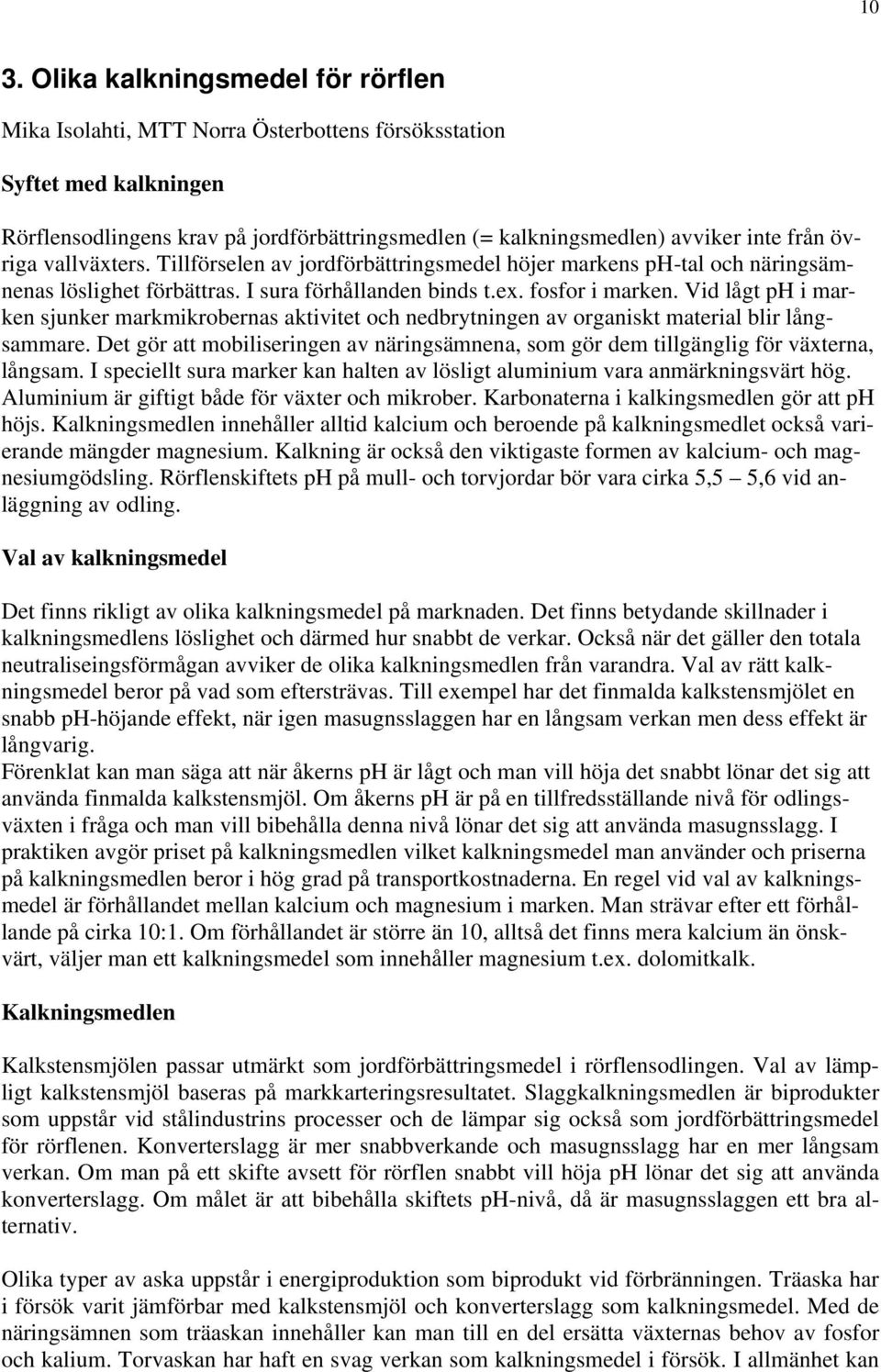Vid lågt ph i marken sjunker markmikrobernas aktivitet och nedbrytningen av organiskt material blir långsammare.