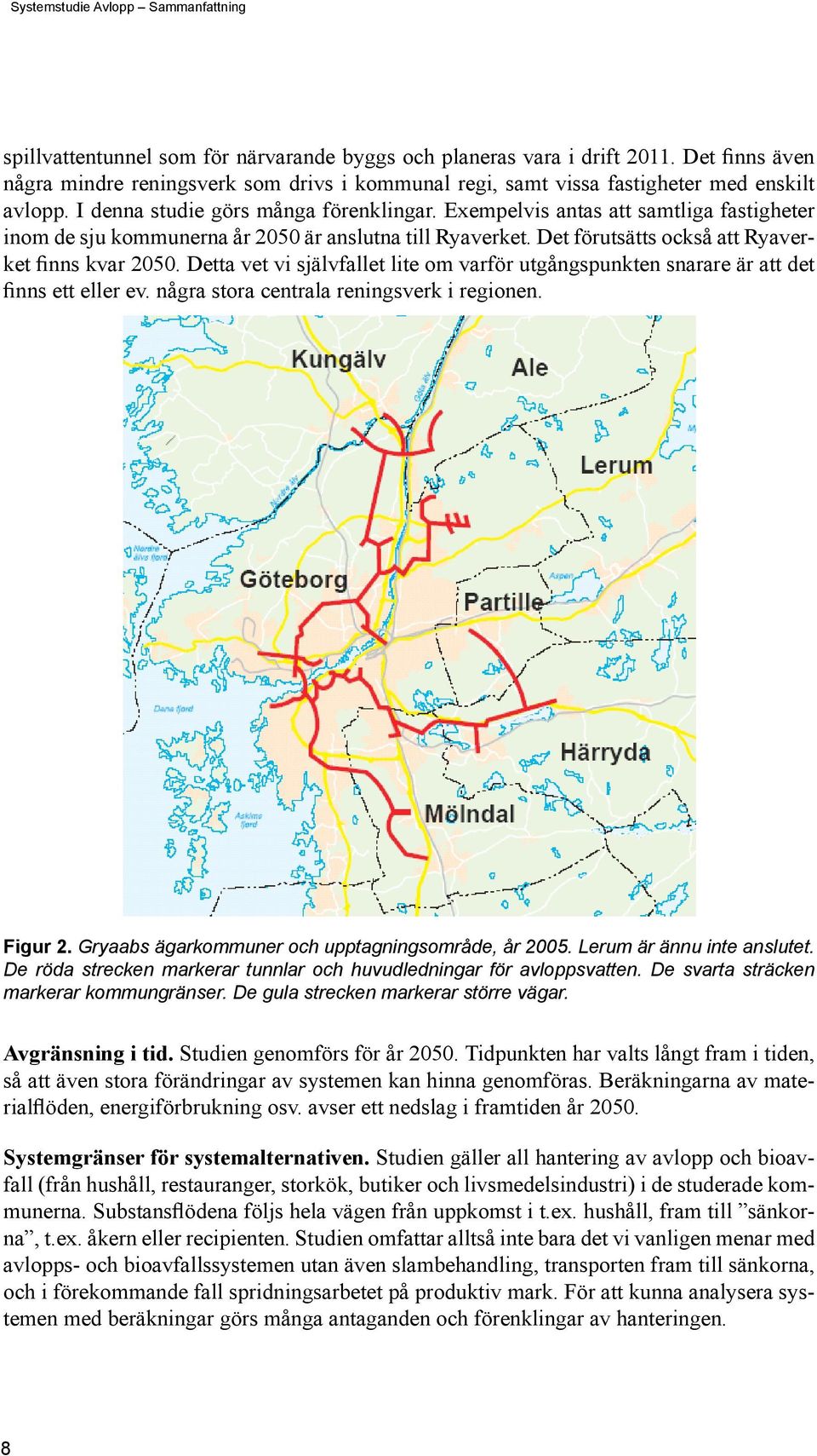 Detta vet vi självfallet lite om varför utgångspunkten snarare är att det finns ett eller ev. några stora centrala reningsverk i regionen. Figur 2. Gryaabs ägarkommuner och upptagningsområde, år 2005.