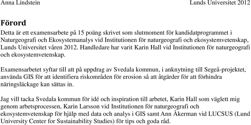 Examensarbetet syftar till att på uppdrag av Svedala kommun, i anknytning till Segeå-projektet, använda GIS för att identifiera riskområden för erosion så att åtgärder för att förhindra