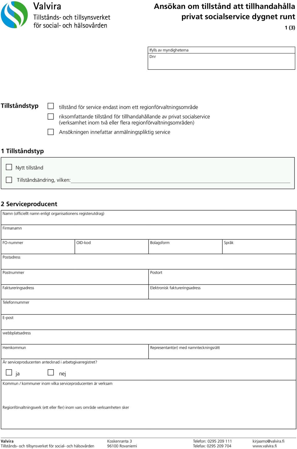 Tillståndsändring, vilken: 2 Serviceproducent Namn (officiellt namn enligt organisationens registerutdrag) Firmanamn FO-nummer OID-kod Bolagsform Språk Postadress Postnummer Postort