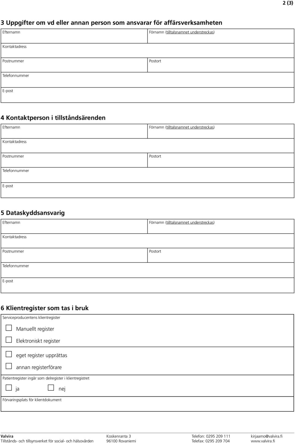 Kontaktadress Postnummer Postort Telefonnummer E-post 6 Klientregister som tas i bruk Serviceproducentens klientregister Manuellt register Elektroniskt register eget register upprättas annan