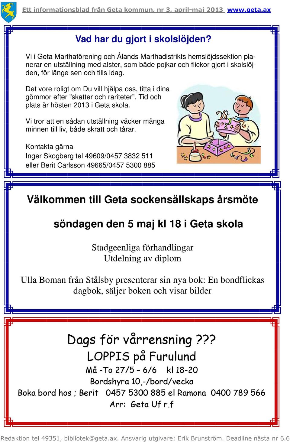 Det vore roligt om Du vill hjälpa oss, titta i dina gömmor efter skatter och rariteter. Tid och plats är hösten 2013 i Geta skola.