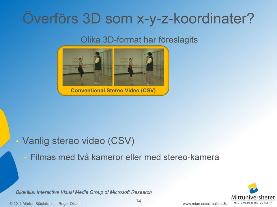 (CSV) Vanlig stereo video (CSV) Filmas med två kameror