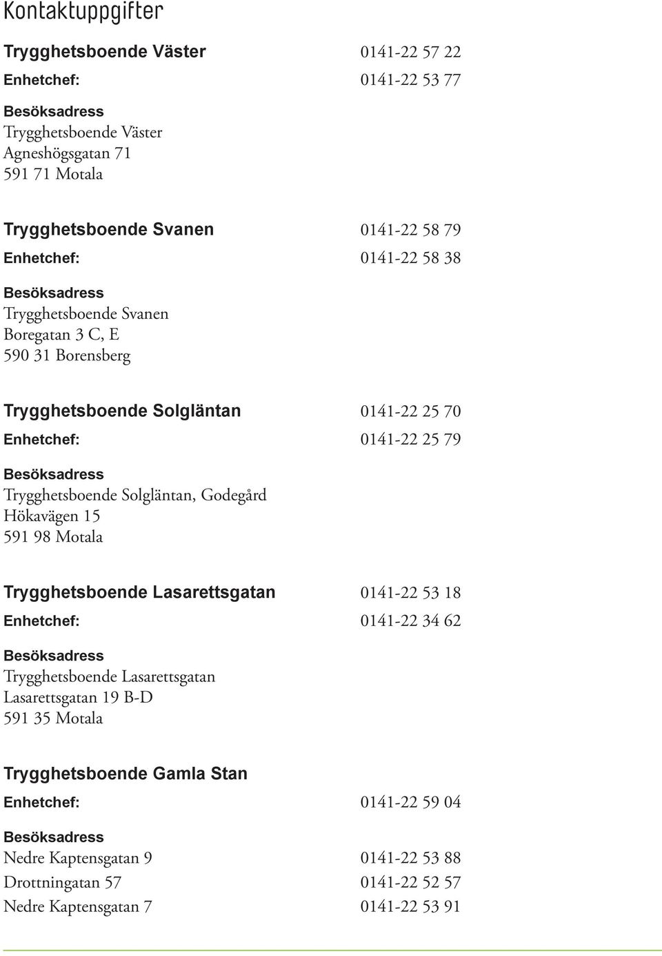 Solgläntan, Godegård Hökavägen 15 591 98 Motala Trygghetsboende Lasarettsgatan 0141-22 53 18 Enhetchef: 0141-22 34 62 Trygghetsboende Lasarettsgatan Lasarettsgatan 19