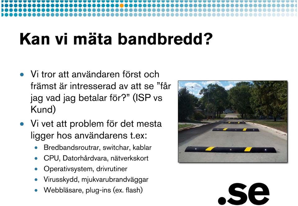 för? (ISP vs Kund) Vi vet att problem för det mesta ligger hos användarens t.