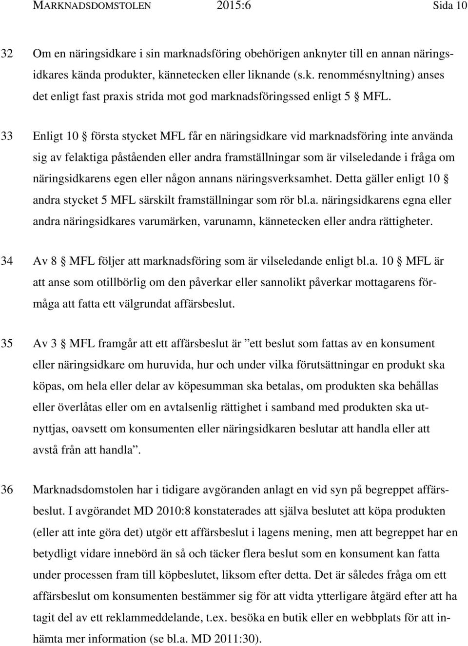 någon annans näringsverksamhet. Detta gäller enligt 10 andra stycket 5 MFL särskilt framställningar som rör bl.a. näringsidkarens egna eller andra näringsidkares varumärken, varunamn, kännetecken eller andra rättigheter.