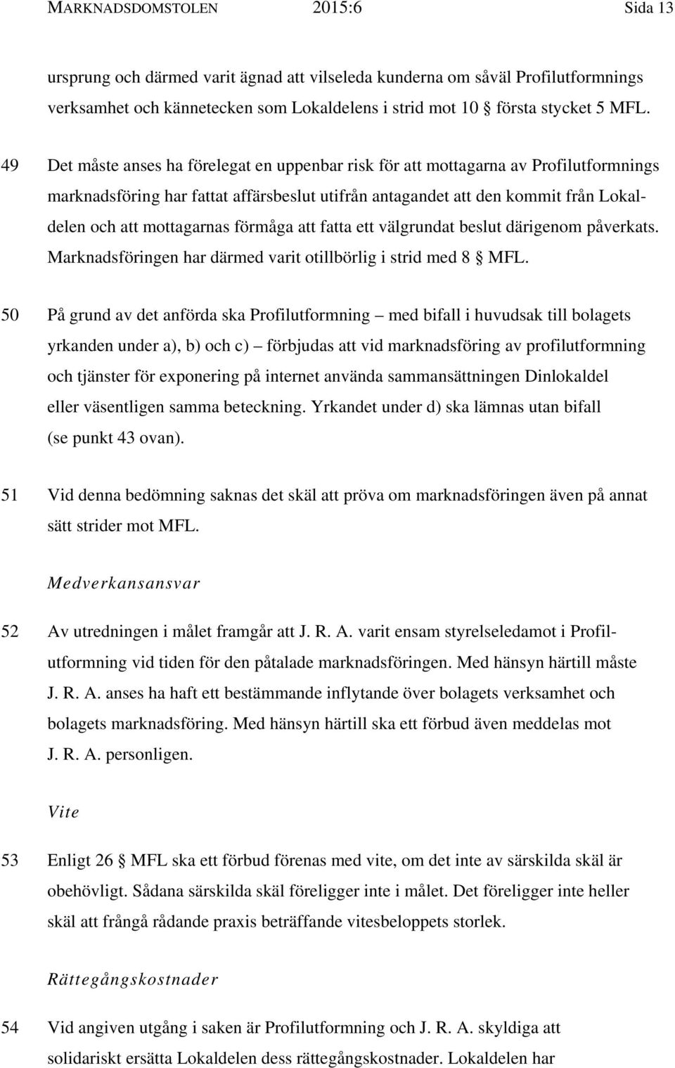 förmåga att fatta ett välgrundat beslut därigenom påverkats. Marknadsföringen har därmed varit otillbörlig i strid med 8 MFL.