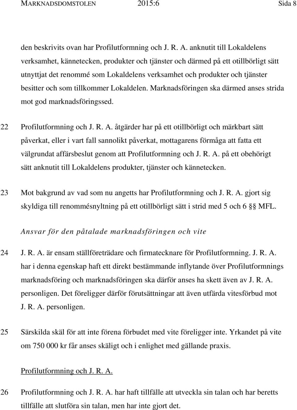 som tillkommer Lokaldelen. Marknadsföringen ska därmed anses strida mot god marknadsföringssed. 22 Profilutformning och J. R. A.