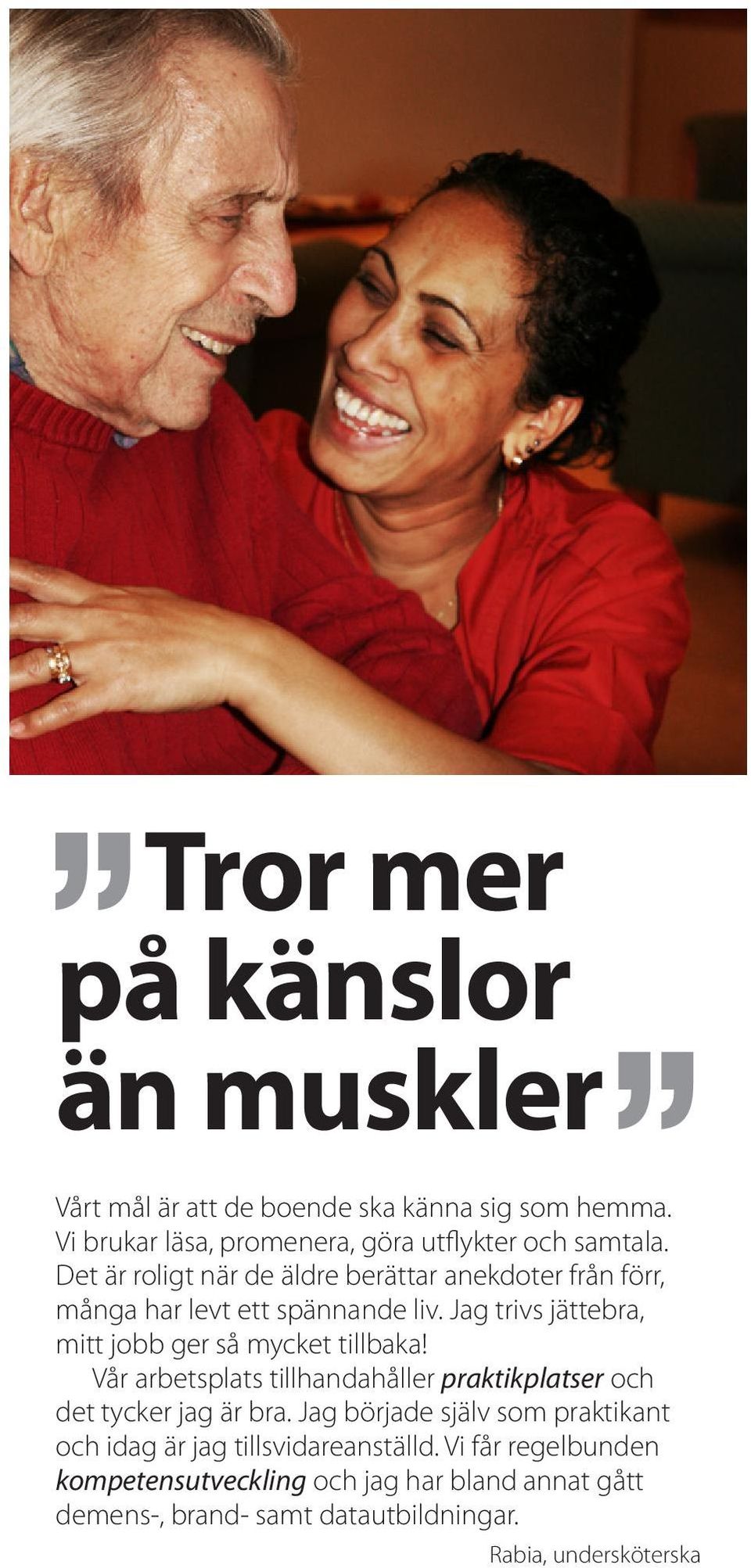 Jag trivs jättebra, mitt jobb ger så mycket tillbaka! Vår arbetsplats tillhandahåller praktikplatser och det tycker jag är bra.