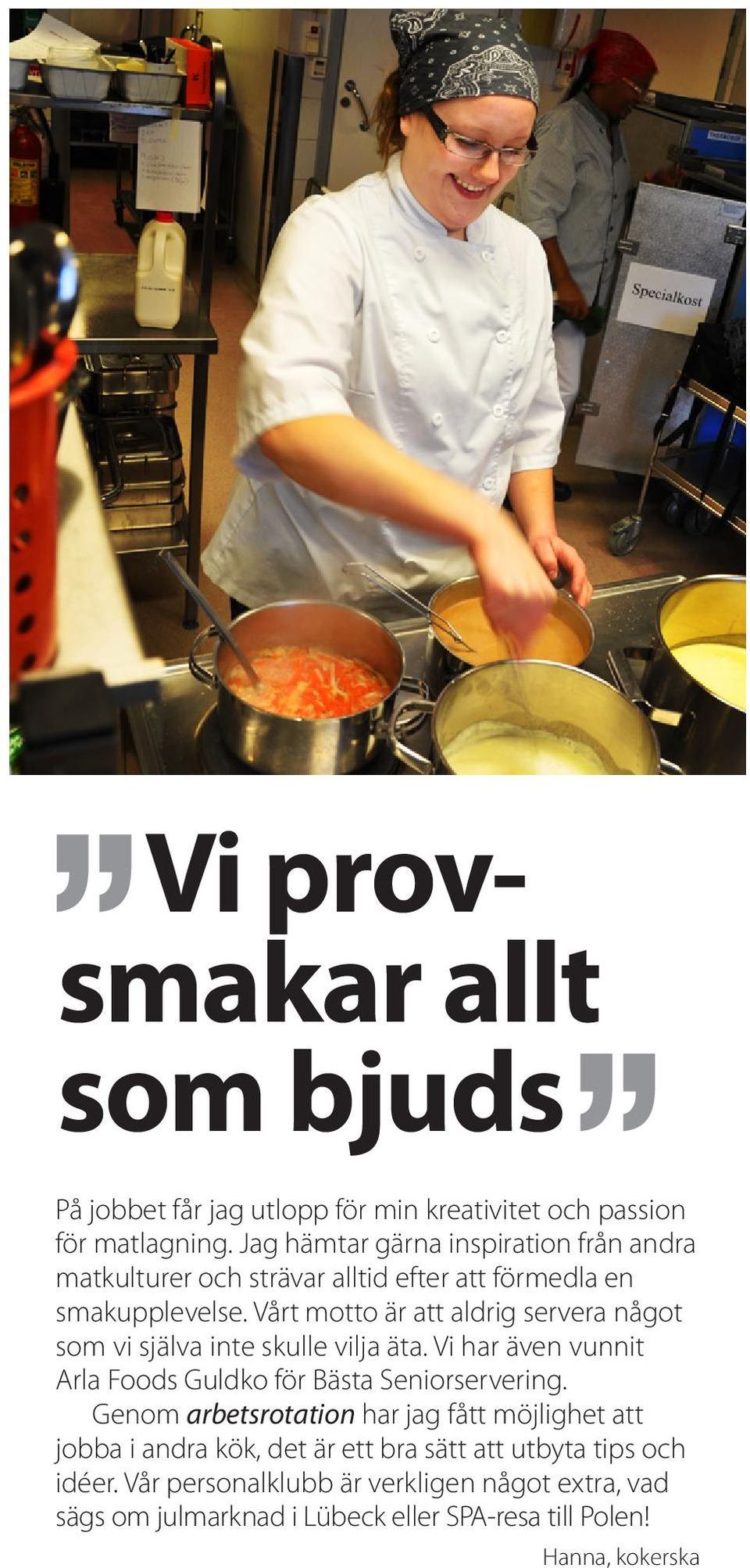 Vårt motto är att aldrig servera något som vi själva inte skulle vilja äta. Vi har även vunnit Arla Foods Guldko för Bästa Seniorservering.