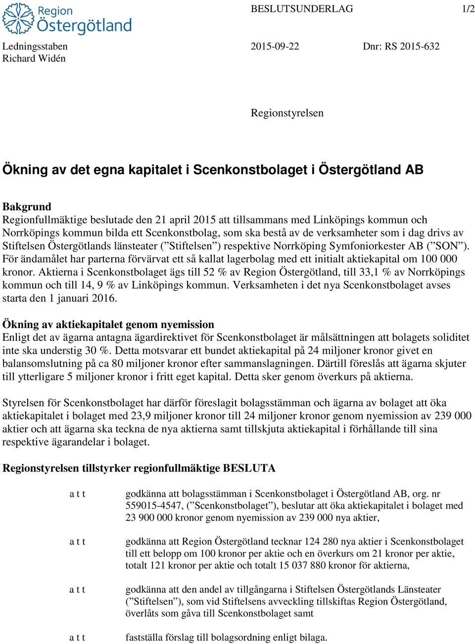 Norrköping Symfoniorkester AB ( SON ). För ändamålet har parterna förvärvat ett så kallat lagerbolag med ett initialt aktiekapital om 100 000 kronor.