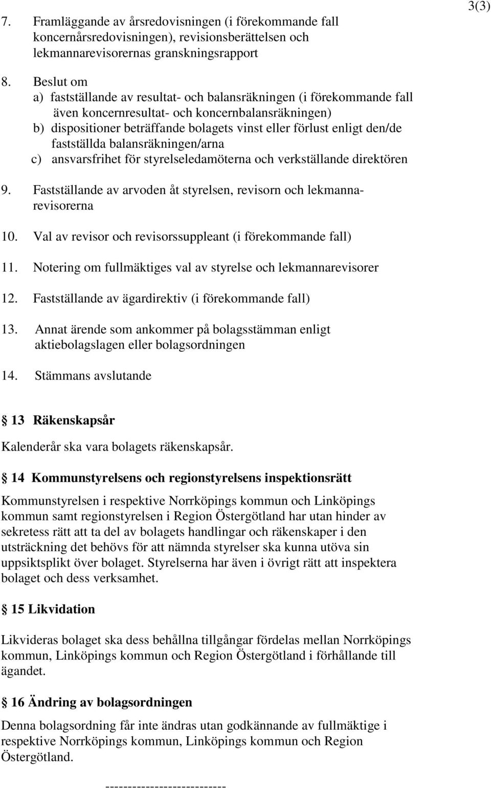 den/de fastställda balansräkningen/arna c) ansvarsfrihet för styrelseledamöterna och verkställande direktören 9. Fastställande av arvoden åt styrelsen, revisorn och lekmannarevisorerna 10.