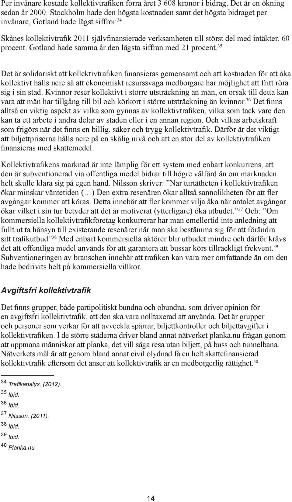 34 Skånes kollektivtrafik 2011 självfinansierade verksamheten till störst del med intäkter, 60 procent. Gotland hade samma år den lägsta siffran med 21 procent.