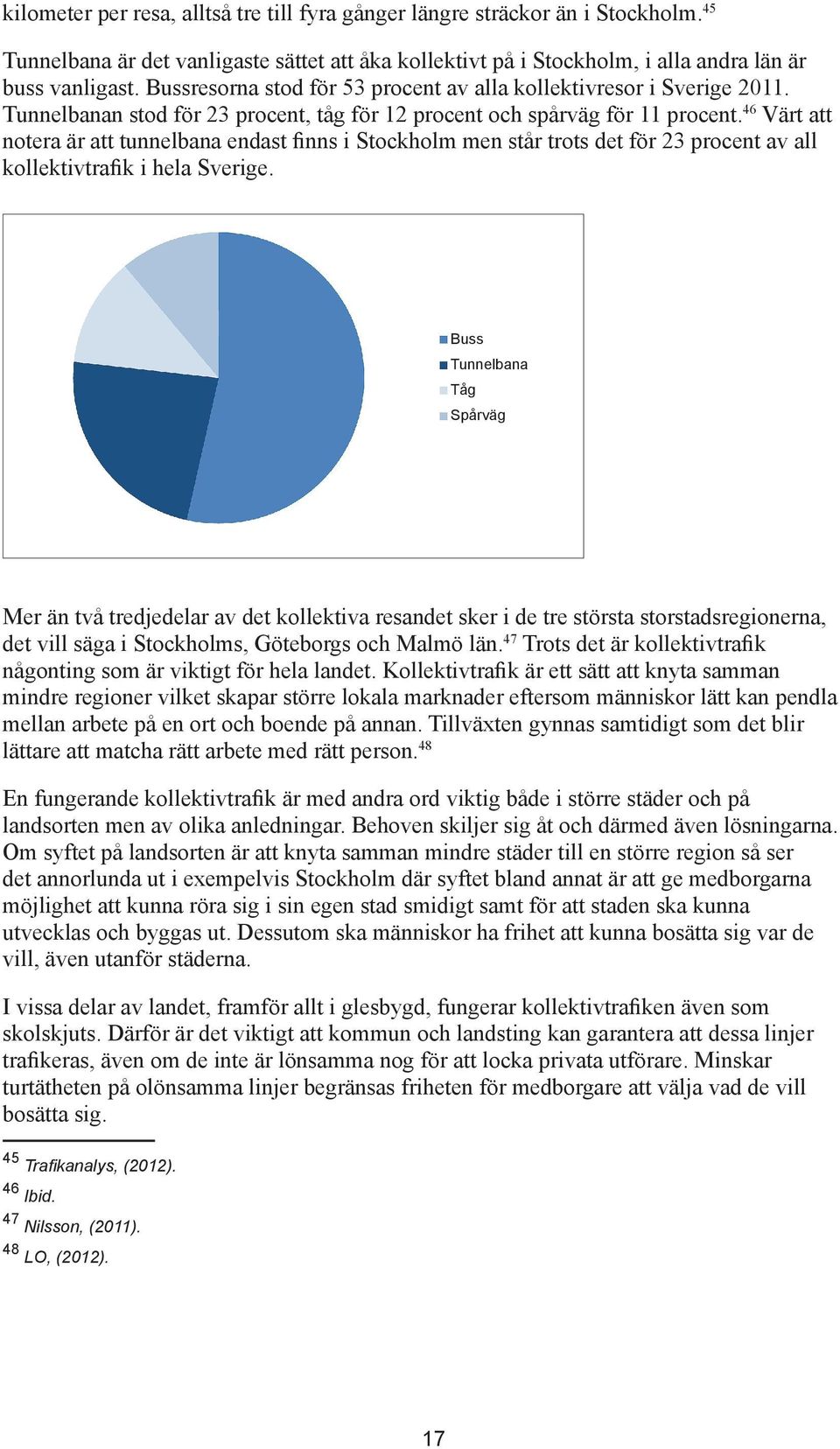 46 Värt att notera är att tunnelbana endast finns i Stockholm men står trots det för 23 procent av all kollektivtrafik i hela Sverige.