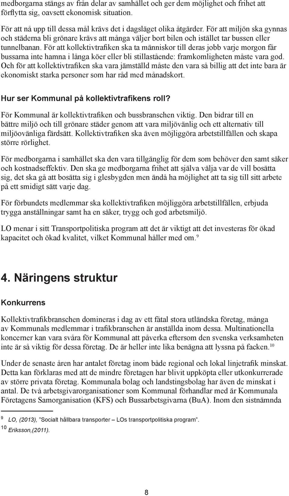 För att kollektivtrafiken ska ta människor till deras jobb varje morgon får bussarna inte hamna i långa köer eller bli stillastående: framkomligheten måste vara god.