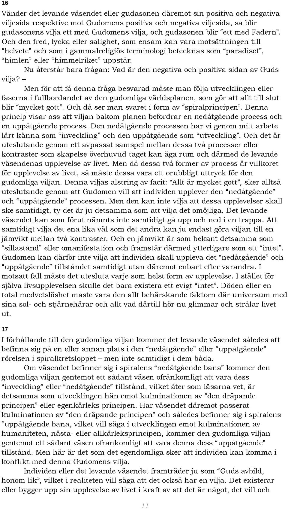 Och den fred, lycka eller salighet, som ensam kan vara motsättningen till helvete och som i gammalreligiös terminologi betecknas som paradiset, himlen eller himmelriket uppstår.