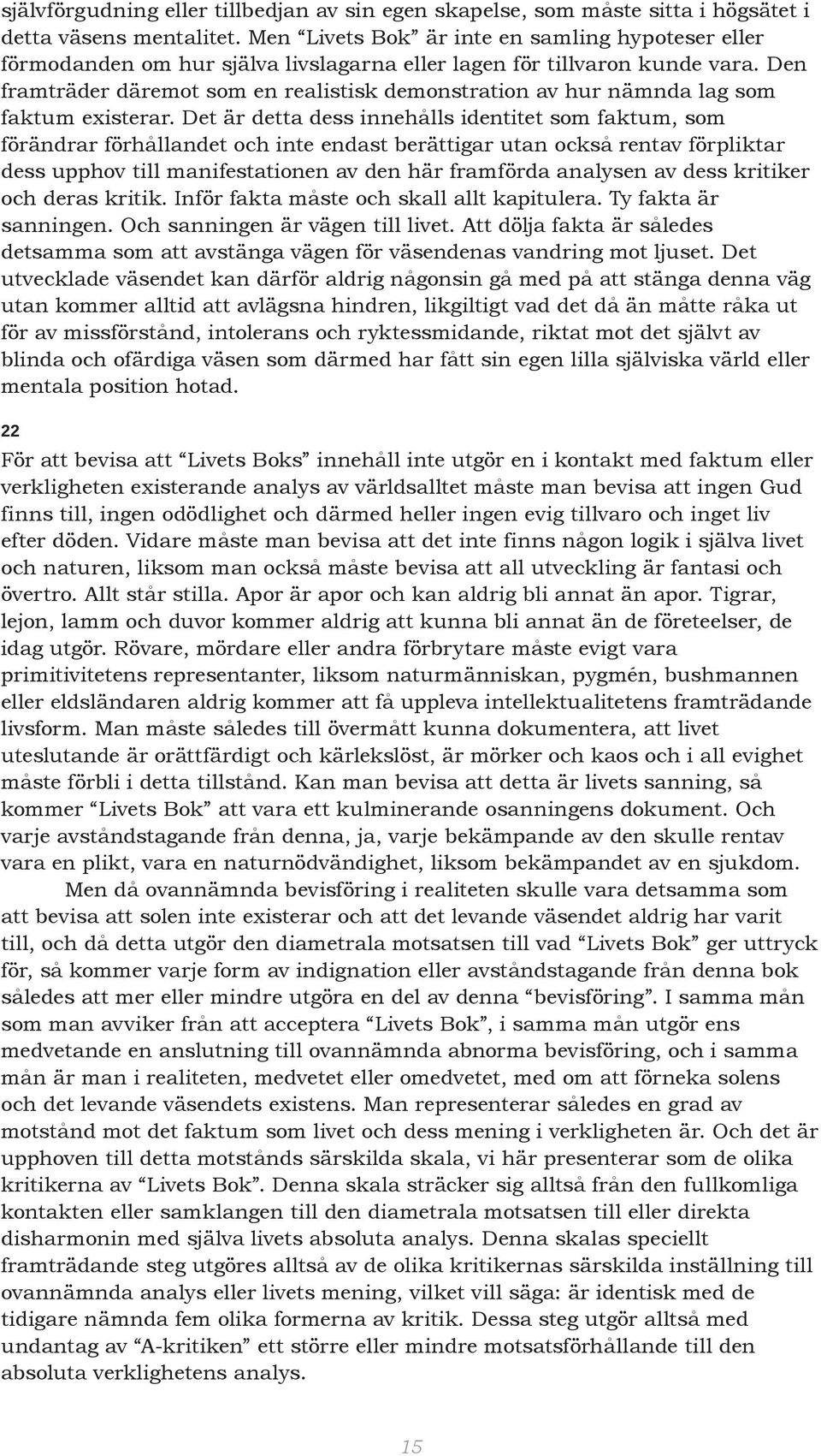 Den framträder däremot som en realistisk demonstration av hur nämnda lag som faktum existerar.