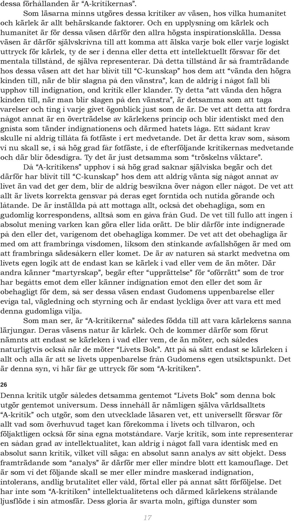 Dessa väsen är därför självskrivna till att komma att älska varje bok eller varje logiskt uttryck för kärlek, ty de ser i denna eller detta ett intellektuellt försvar för det mentala tillstånd, de
