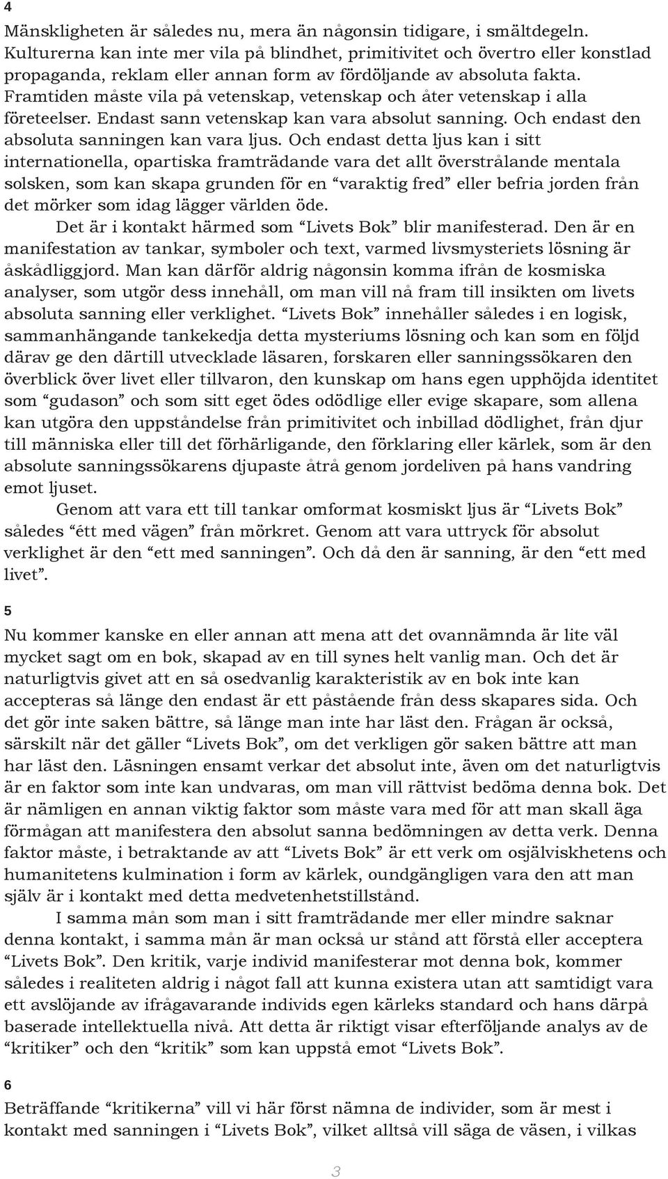Framtiden måste vila på vetenskap, vetenskap och åter vetenskap i alla företeelser. Endast sann vetenskap kan vara absolut sanning. Och endast den absoluta sanningen kan vara ljus.