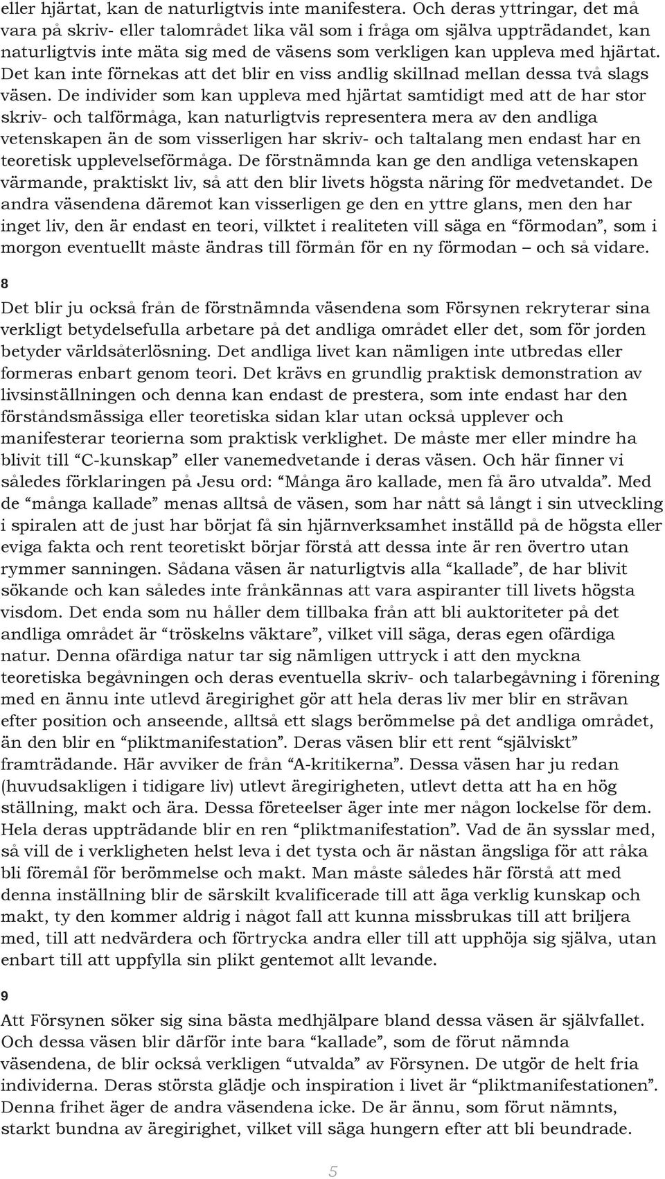 Det kan inte förnekas att det blir en viss andlig skillnad mellan dessa två slags väsen.
