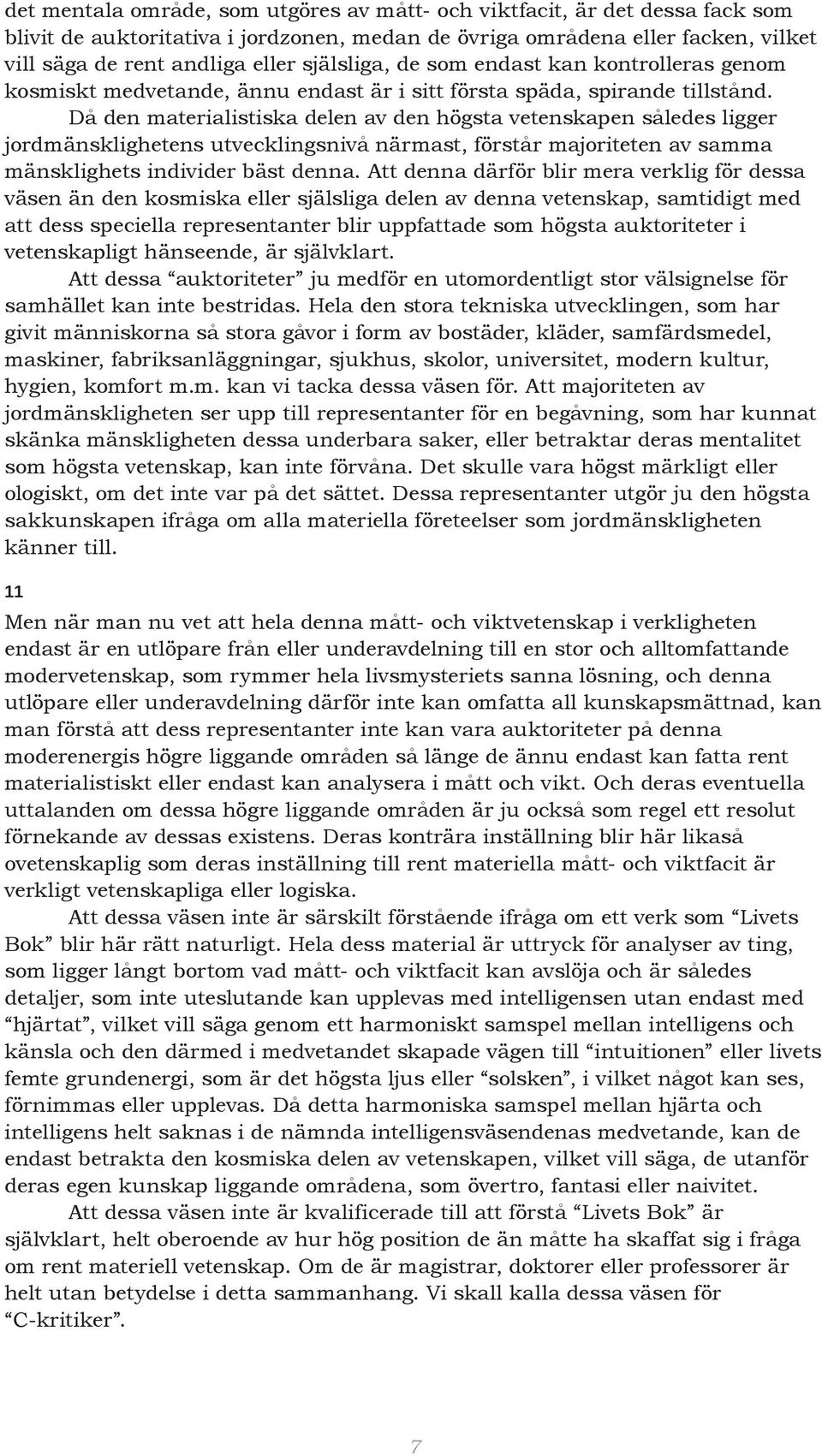 Då den materialistiska delen av den högsta vetenskapen således ligger jordmänsklighetens utvecklingsnivå närmast, förstår majoriteten av samma mänsklighets individer bäst denna.