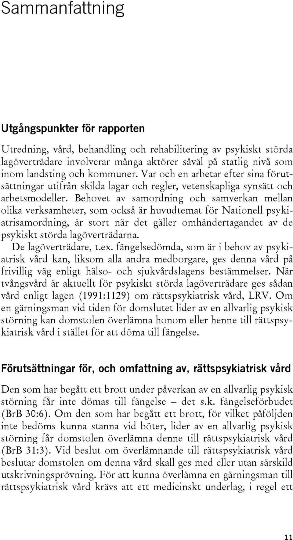 Behovet av samordning och samverkan mellan olika verksamheter, som också är huvudtemat för Nationell psykiatrisamordning, är stort när det gäller omhändertagandet av de psykiskt störda