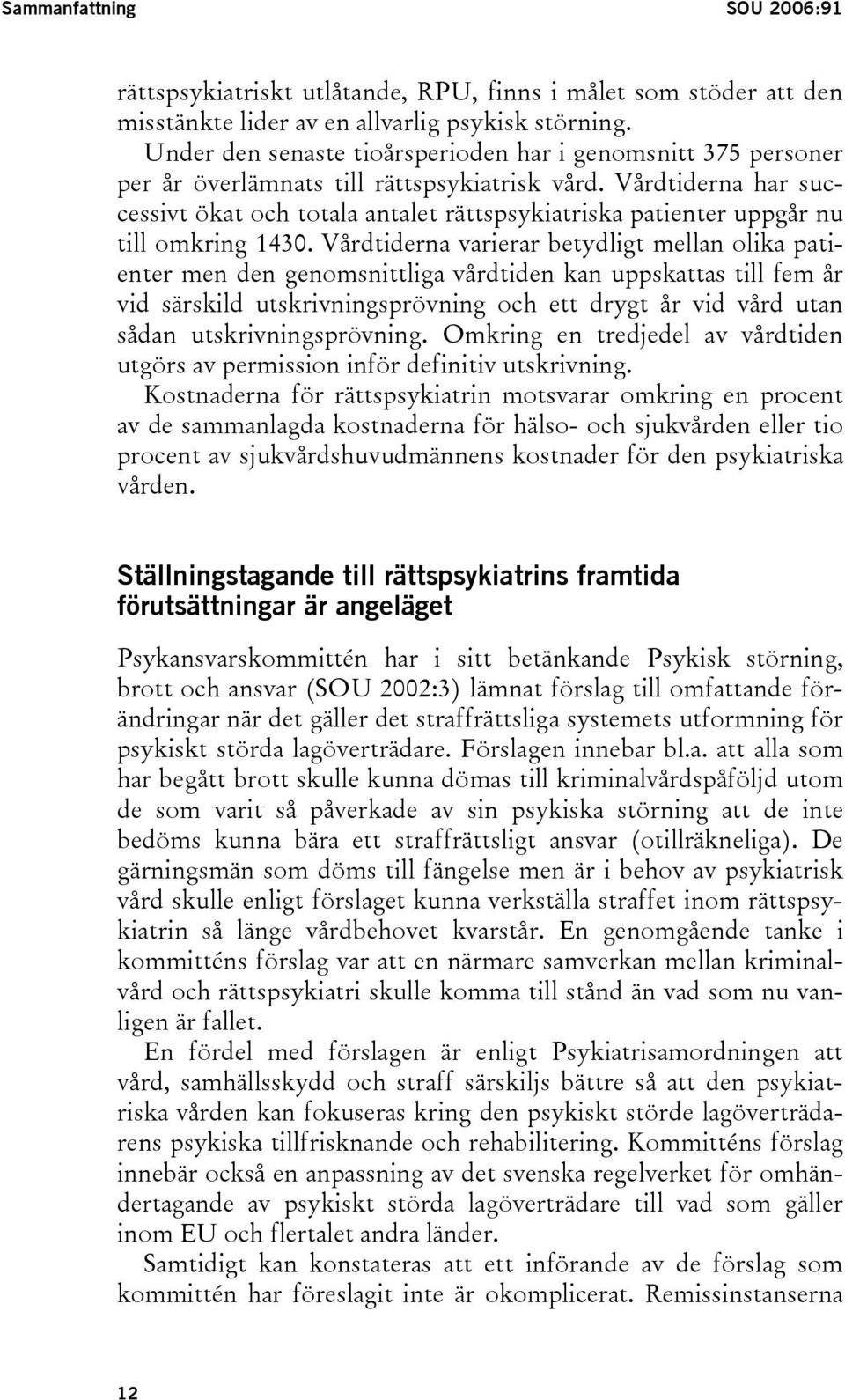 Vårdtiderna har successivt ökat och totala antalet rättspsykiatriska patienter uppgår nu till omkring 1430.