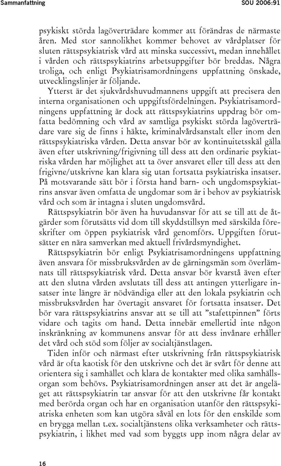 Några troliga, och enligt Psykiatrisamordningens uppfattning önskade, utvecklingslinjer är följande.