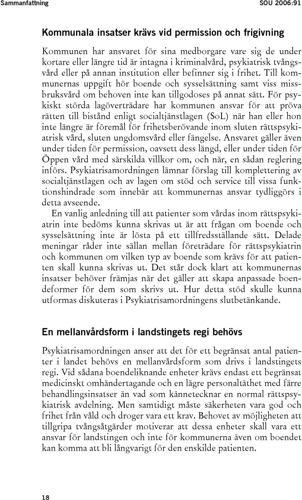 Till kommunernas uppgift hör boende och sysselsättning samt viss missbruksvård om behoven inte kan tillgodoses på annat sätt.