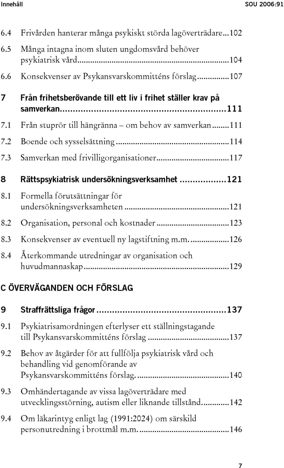 ..114 7.3 Samverkan med frivilligorganisationer...117 8 Rättspsykiatrisk undersökningsverksamhet...121 8.1 Formella förutsättningar för undersökningsverksamheten...121 8.2 Organisation, personal och kostnader.