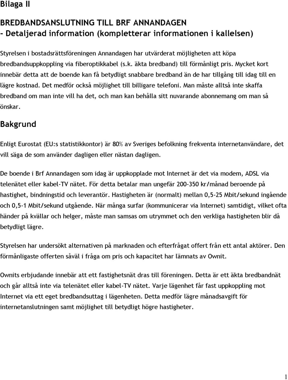 Mycket kort innebär detta att de boende kan få betydligt snabbare bredband än de har tillgång till idag till en lägre kostnad. Det medför också möjlighet till billigare telefoni.