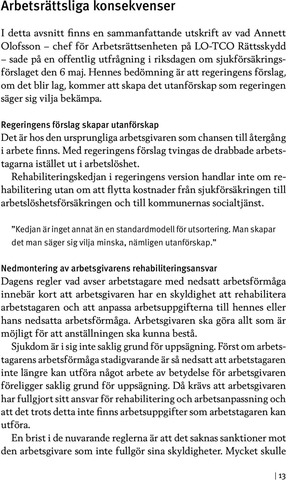 Regeringens förslag skapar utanförskap Det är hos den ursprungliga arbetsgivaren som chansen till återgång i arbete finns.