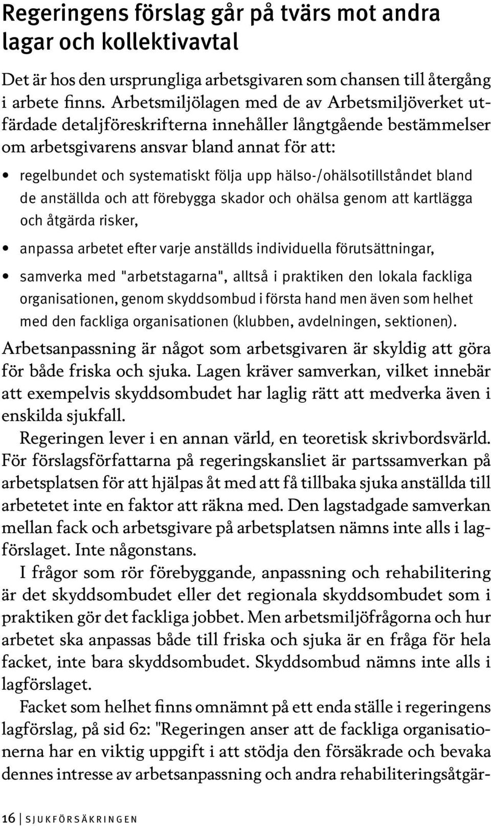 hälso-/ohälsotillståndet bland de anställda och att förebygga skador och ohälsa genom att kartlägga och åtgärda risker, anpassa arbetet efter varje anställds individuella förutsättningar, samverka