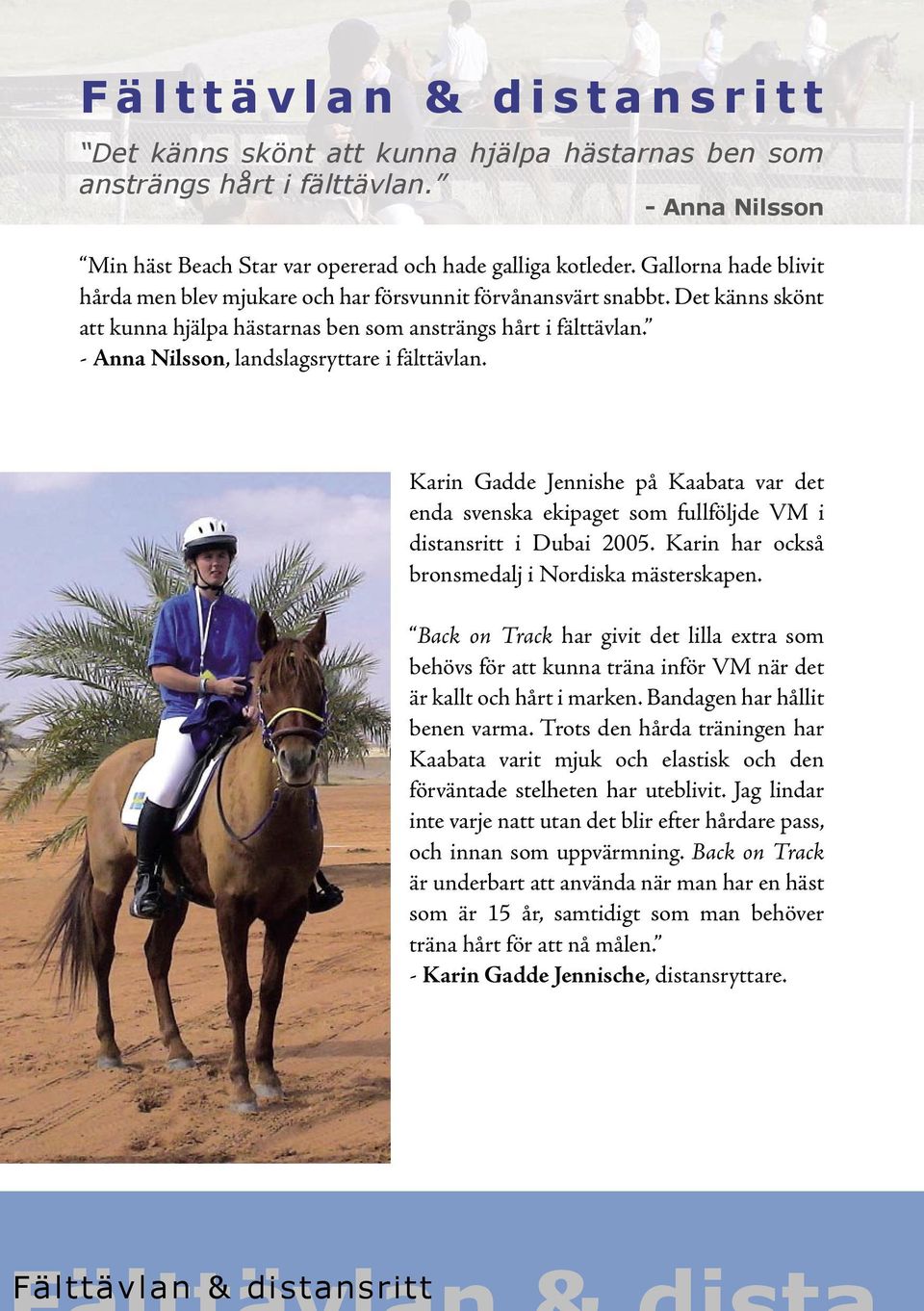 - Anna Nilsson, landslagsryttare i fälttävlan. Karin Gadde Jennishe på Kaabata var det enda svenska ekipaget som fullföljde VM i distansritt i Dubai 2005.
