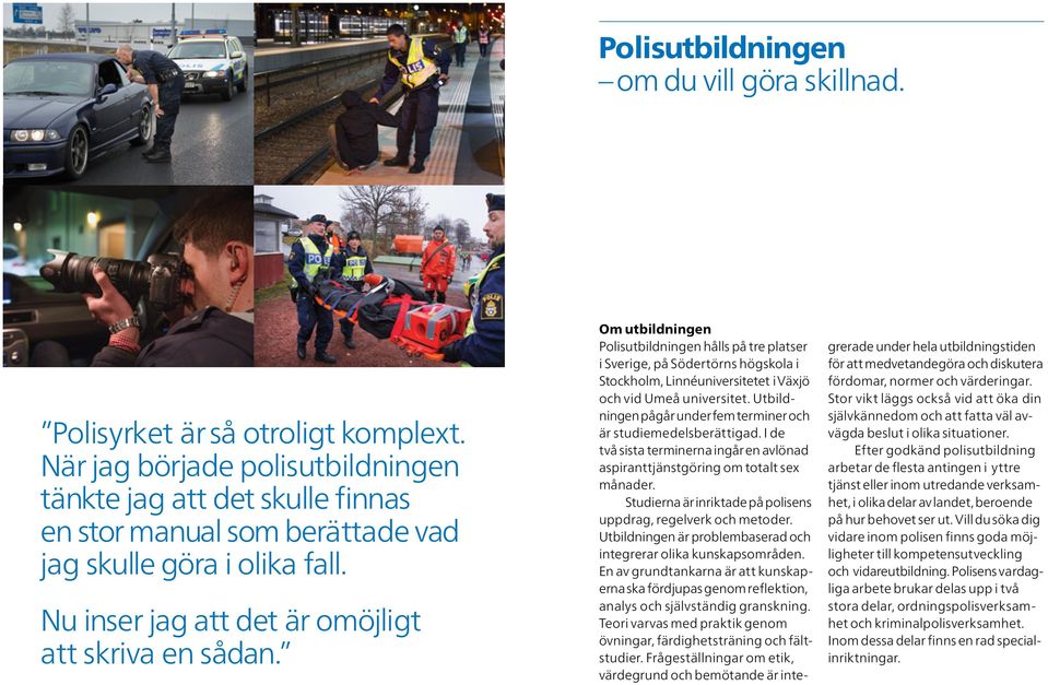 Om utbildningen Polisutbildningen hålls på tre platser i Sverige, på Södertörns högskola i Stockholm, Linnéuniversitetet i Växjö och vid Umeå universitet.