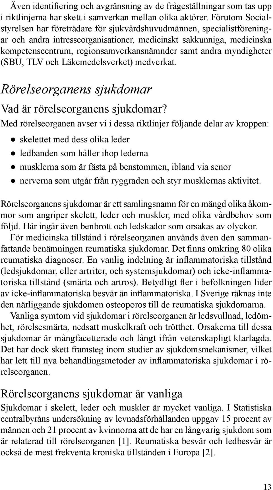 samt andra myndigheter (SBU, TLV och Läkemedelsverket) medverkat. Rörelseorganens sjukdomar Vad är rörelseorganens sjukdomar?