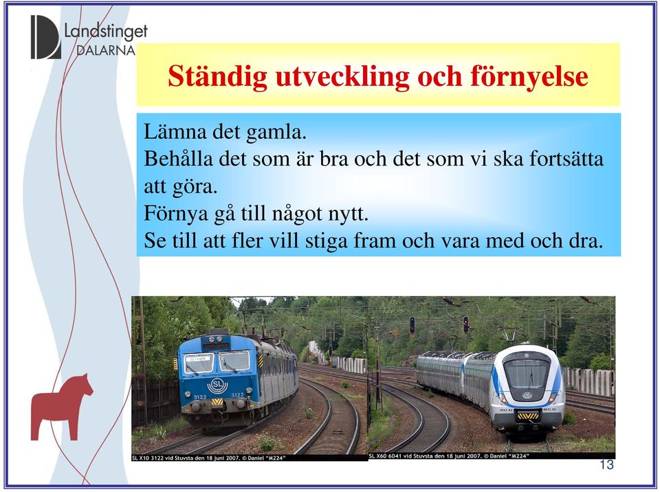 fortsätta att göra. Förnya gå till något nytt.